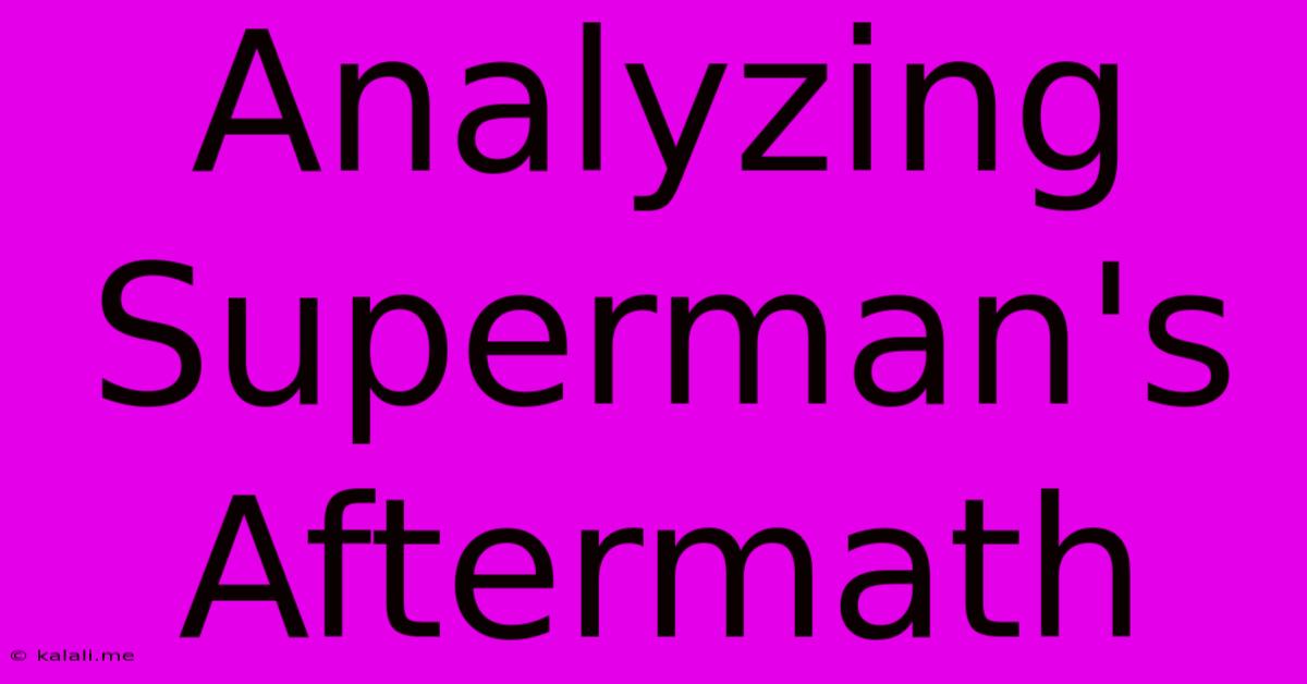 Analyzing Superman's Aftermath