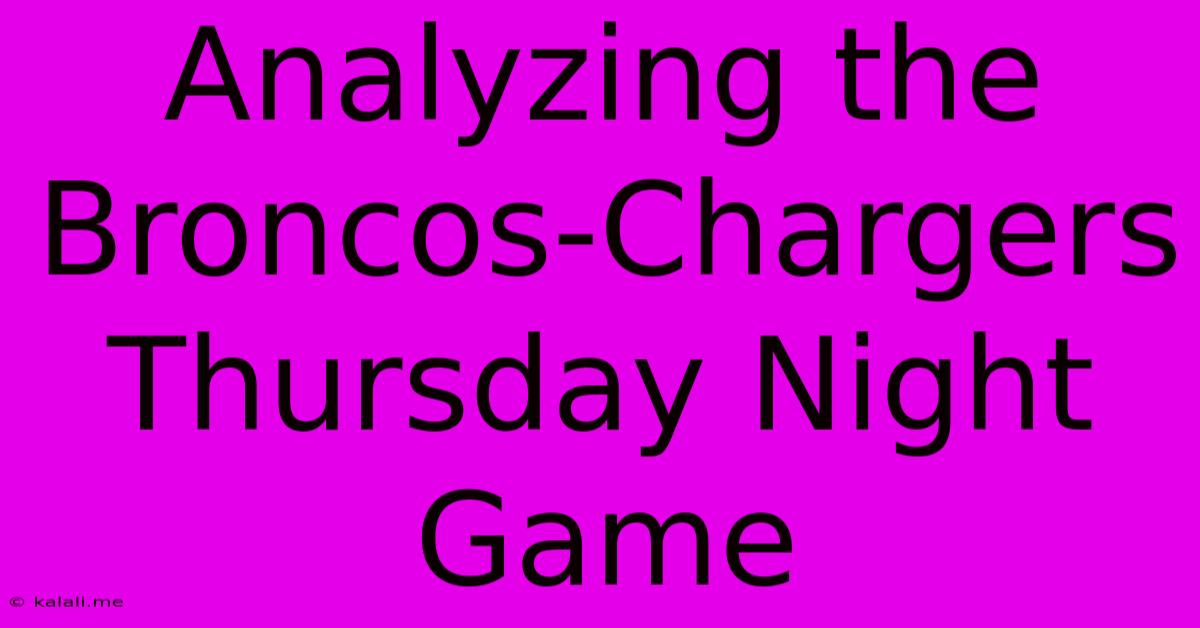 Analyzing The Broncos-Chargers Thursday Night Game