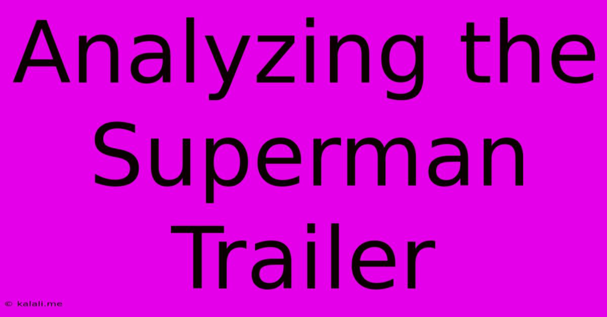 Analyzing The Superman Trailer