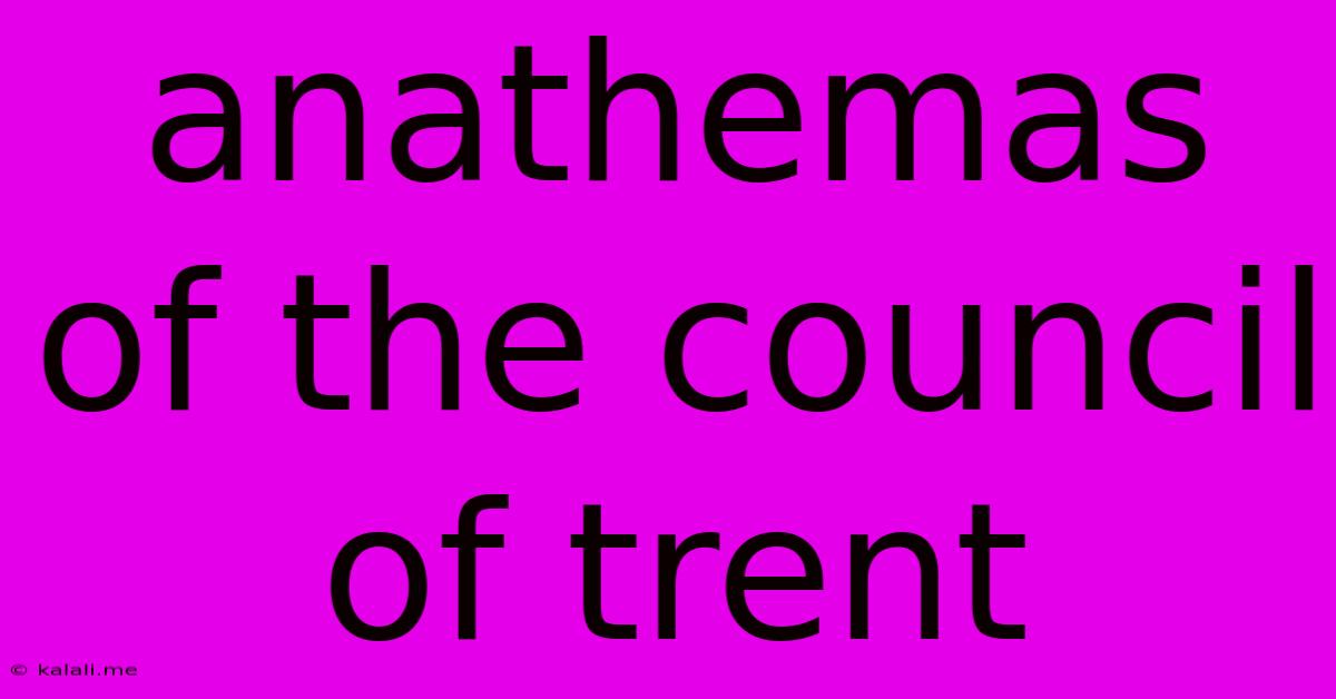 Anathemas Of The Council Of Trent