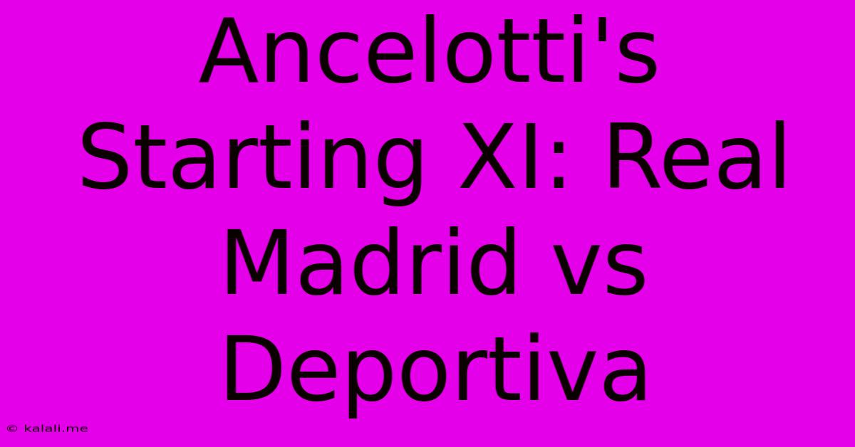 Ancelotti's Starting XI: Real Madrid Vs Deportiva