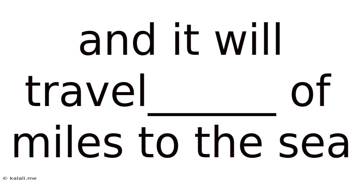 And It Will Travel______ Of Miles To The Sea