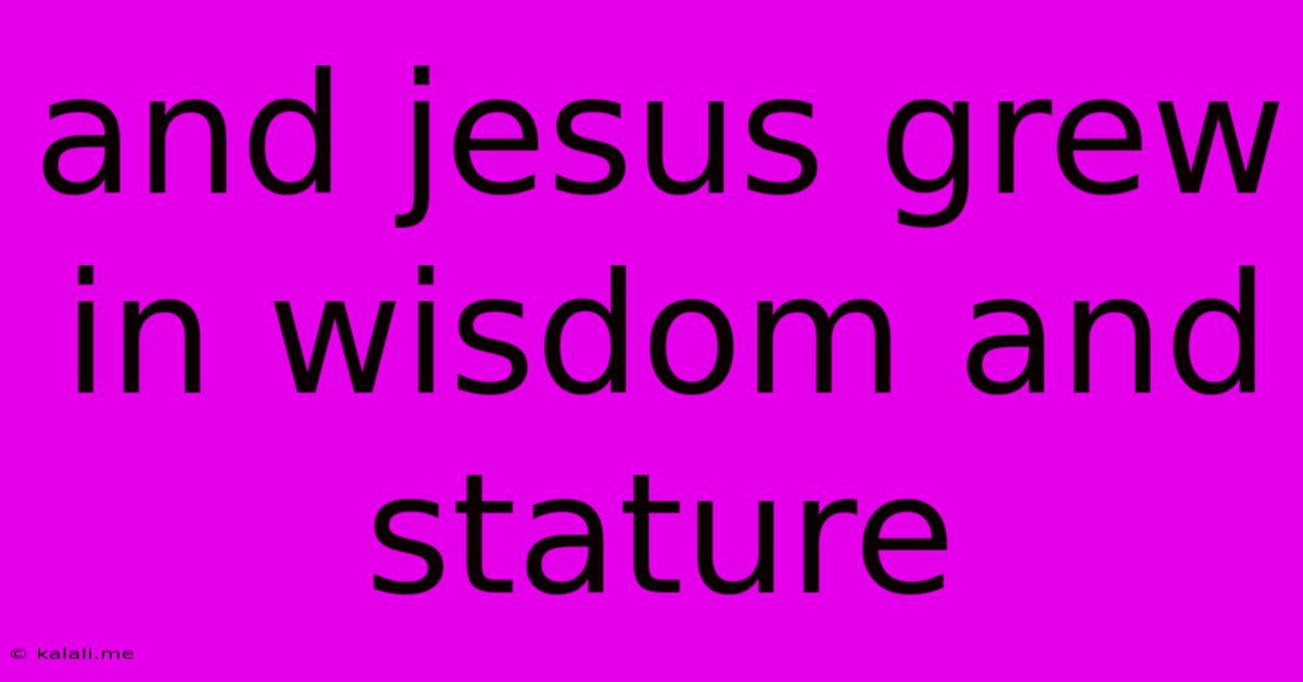 And Jesus Grew In Wisdom And Stature