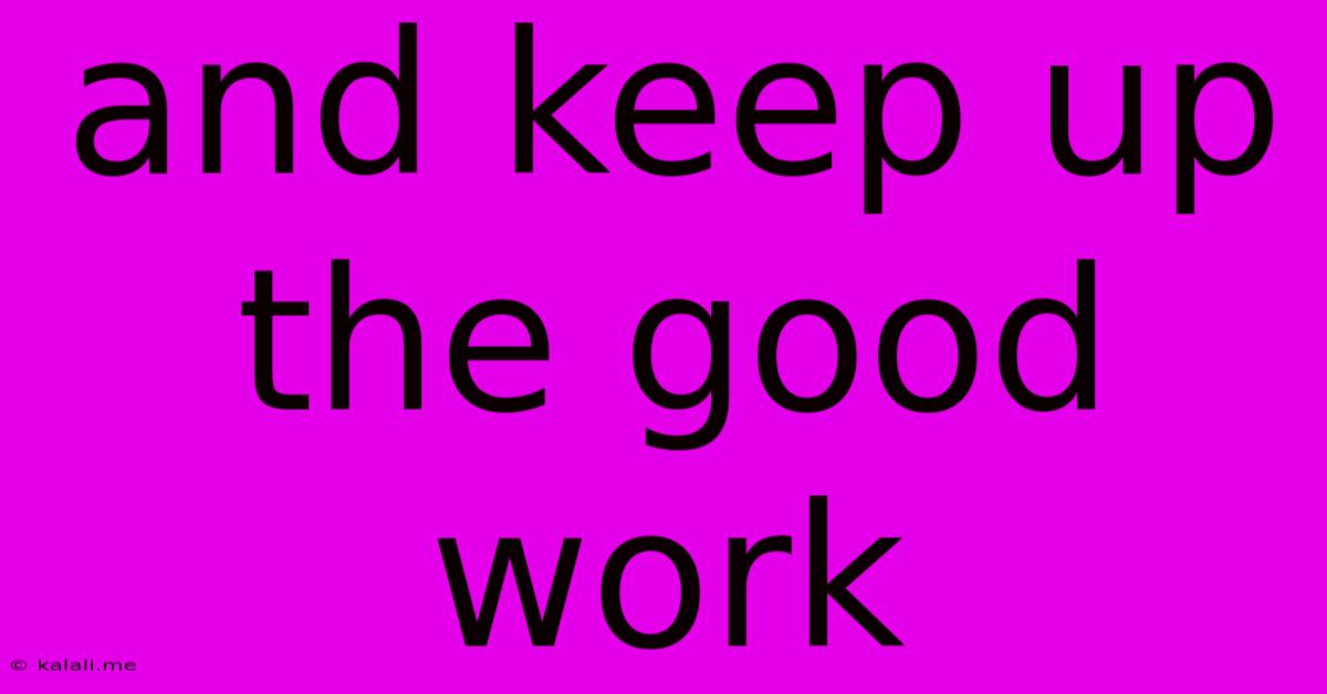 And Keep Up The Good Work
