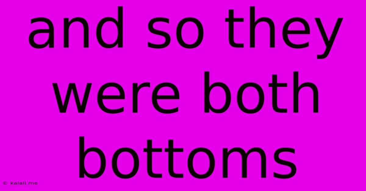 And So They Were Both Bottoms