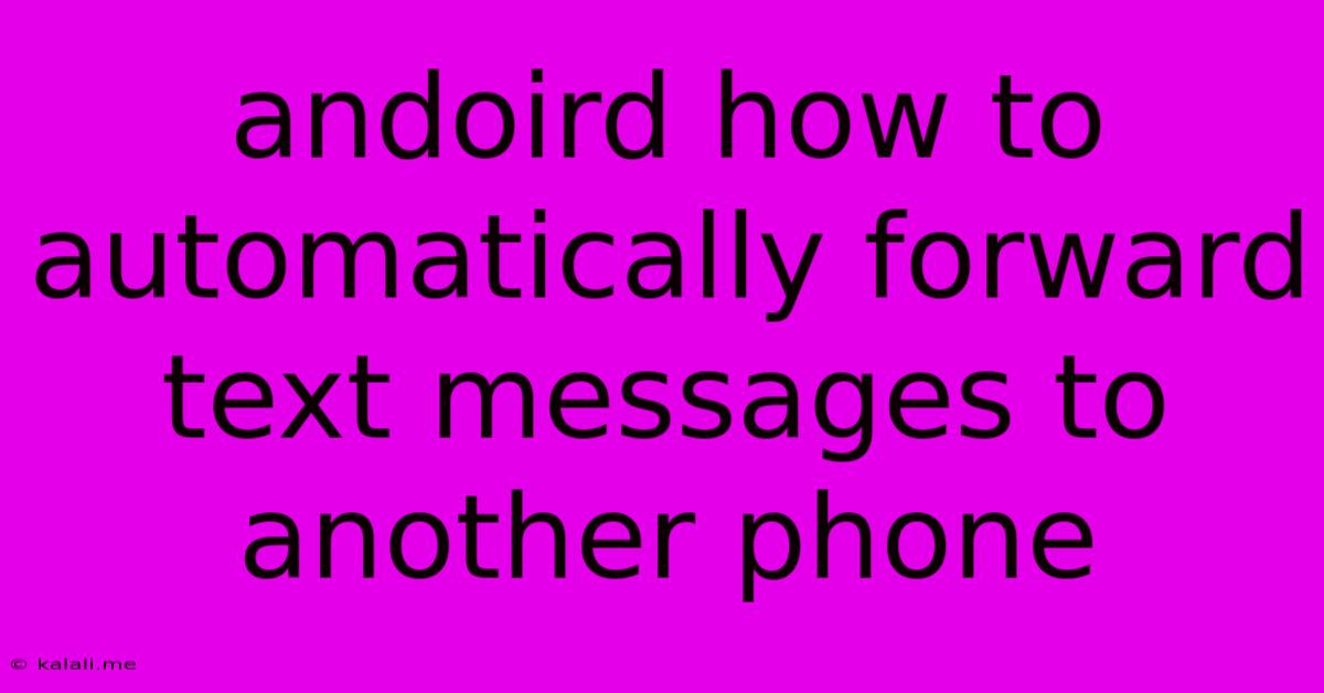 Andoird How To Automatically Forward Text Messages To Another Phone