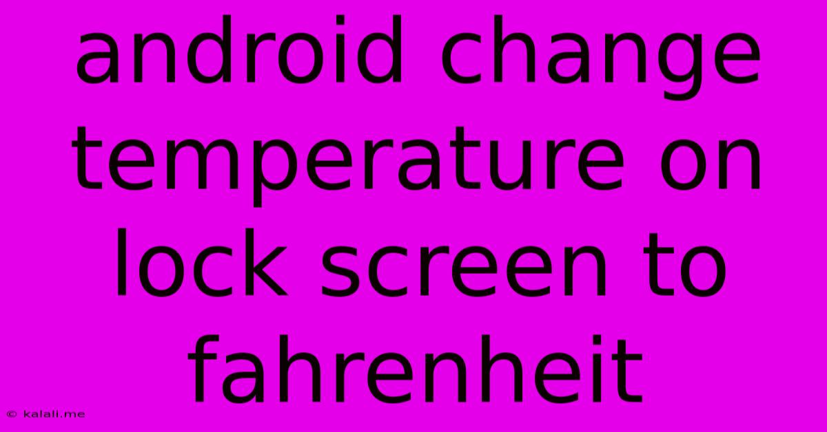 Android Change Temperature On Lock Screen To Fahrenheit