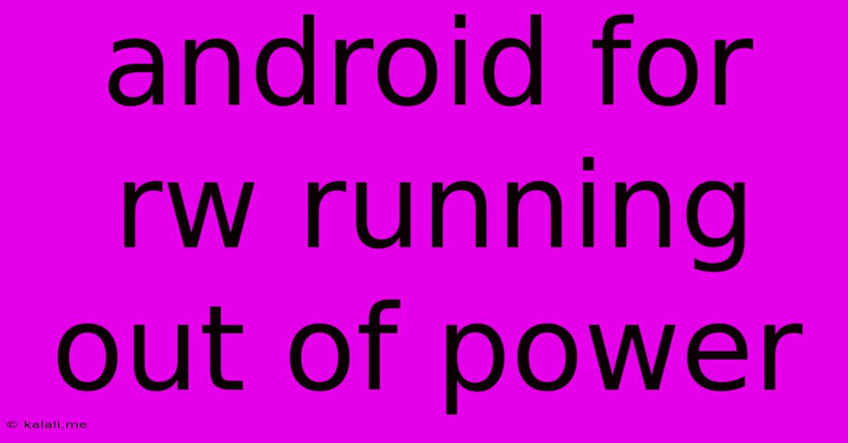 Android For Rw Running Out Of Power