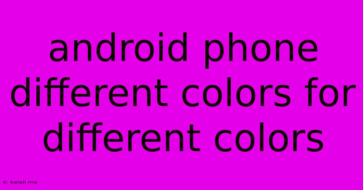 Android Phone Different Colors For Different Colors