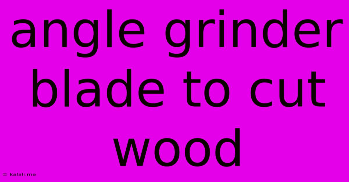 Angle Grinder Blade To Cut Wood
