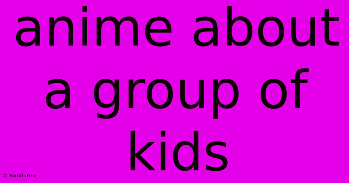 Anime About A Group Of Kids