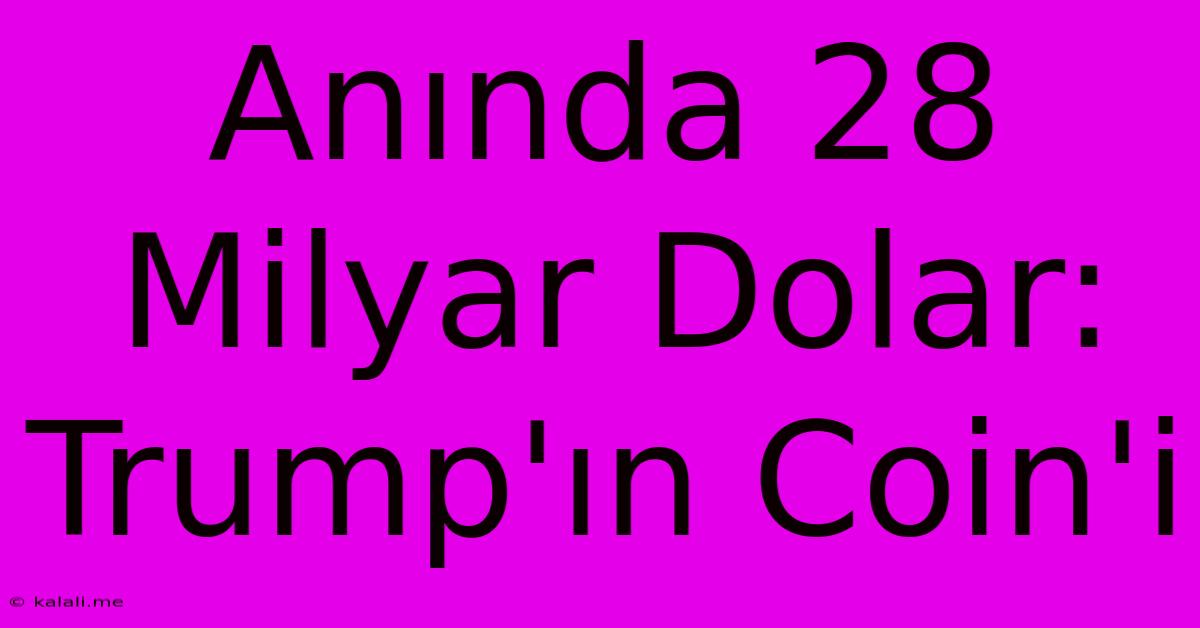 Anında 28 Milyar Dolar: Trump'ın Coin'i