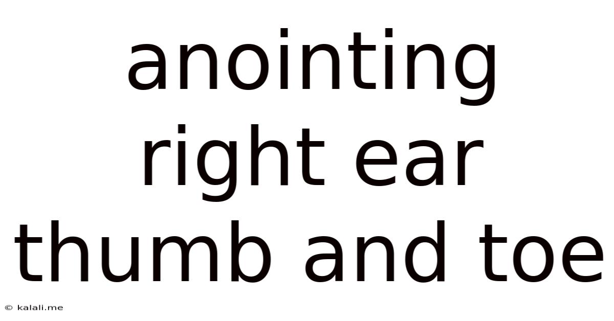 Anointing Right Ear Thumb And Toe
