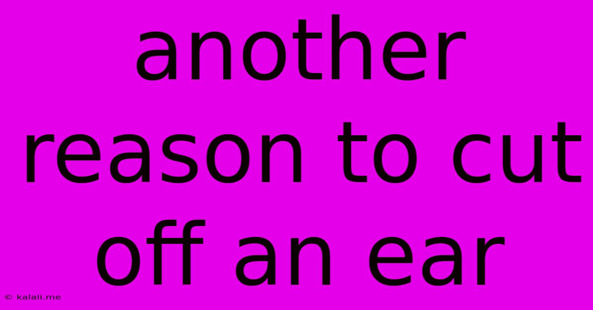 Another Reason To Cut Off An Ear