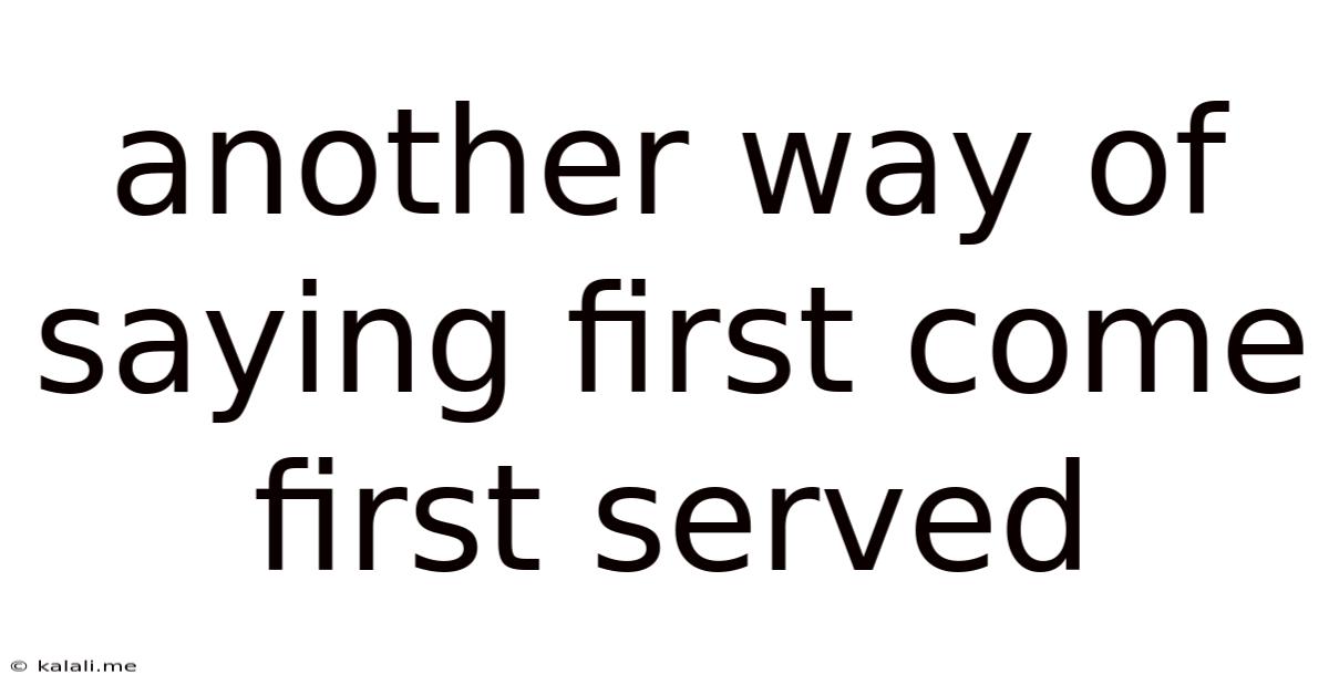 Another Way Of Saying First Come First Served
