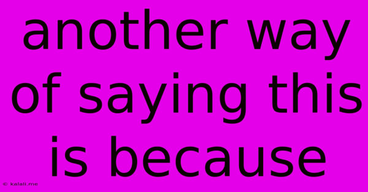 Another Way Of Saying This Is Because