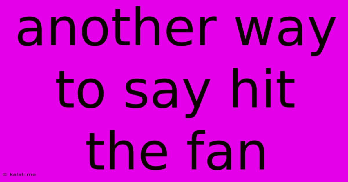 Another Way To Say Hit The Fan