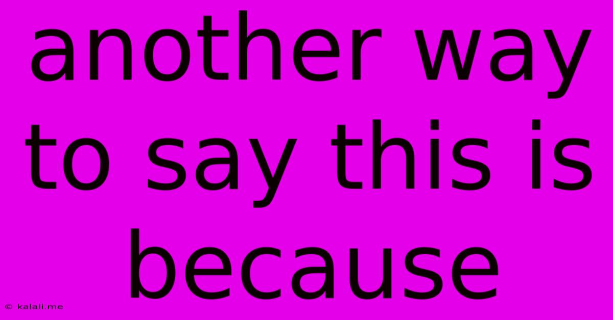 Another Way To Say This Is Because