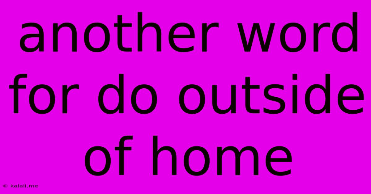 Another Word For Do Outside Of Home