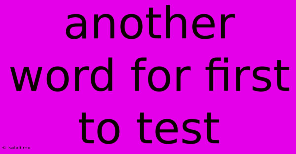 Another Word For First To Test
