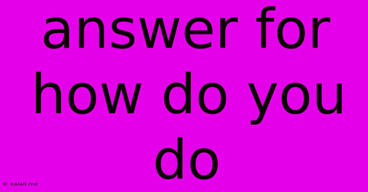 Answer For How Do You Do