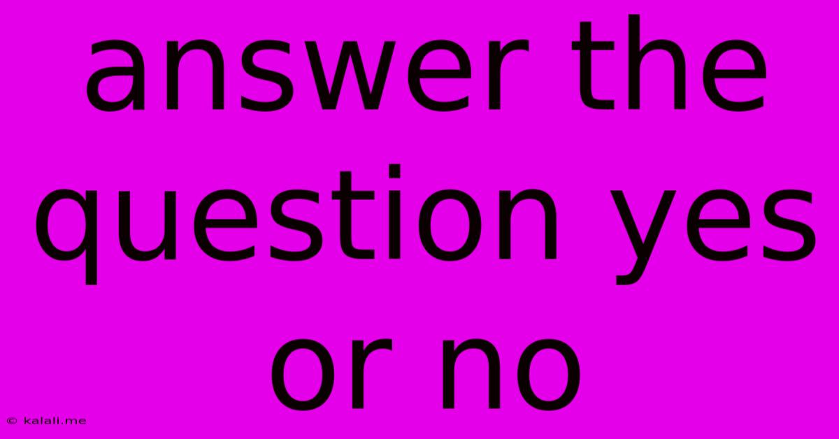 Answer The Question Yes Or No