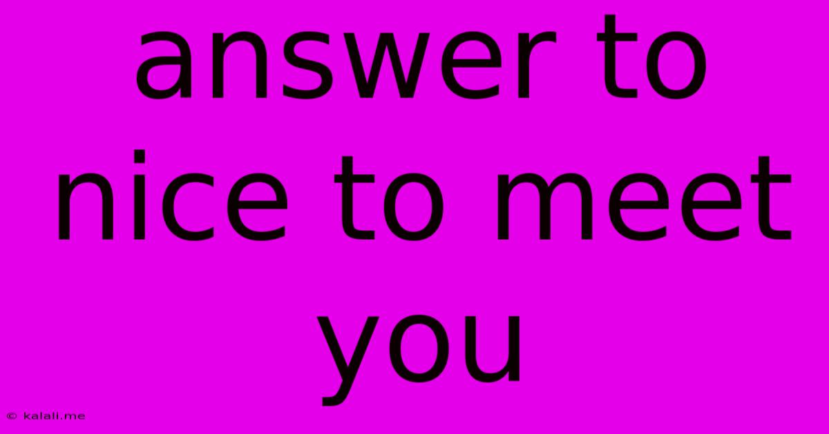 Answer To Nice To Meet You