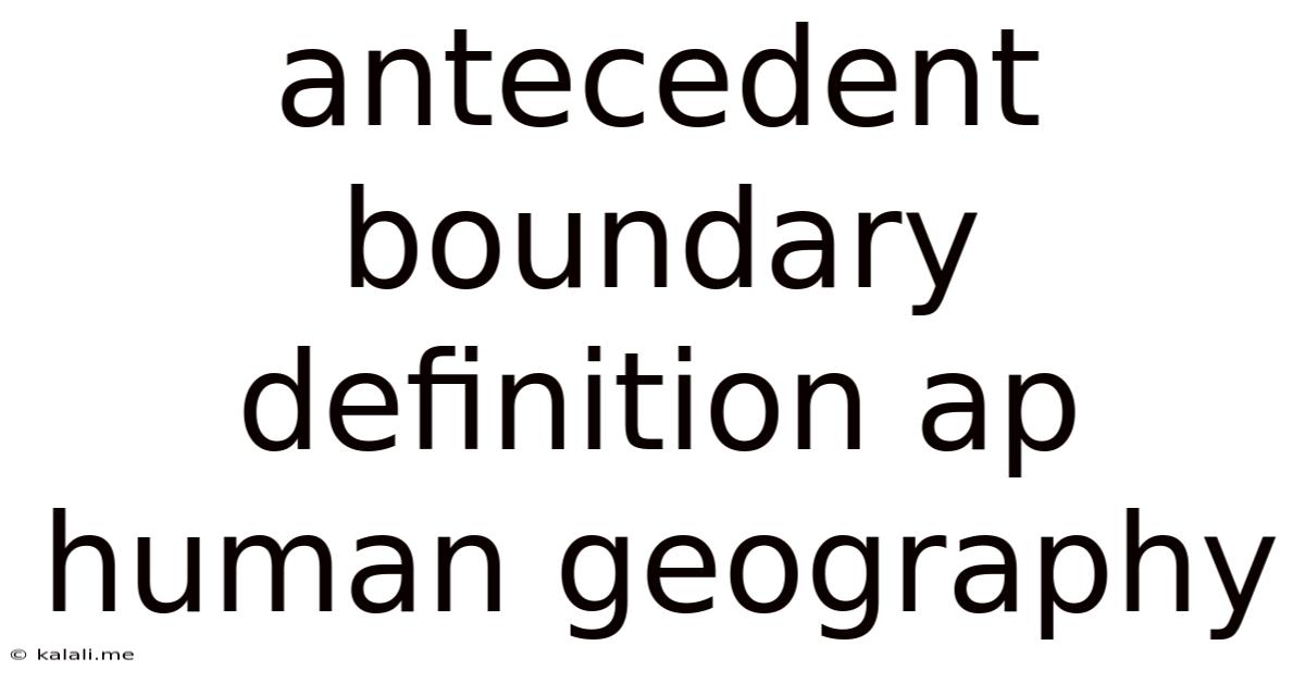 Antecedent Boundary Definition Ap Human Geography