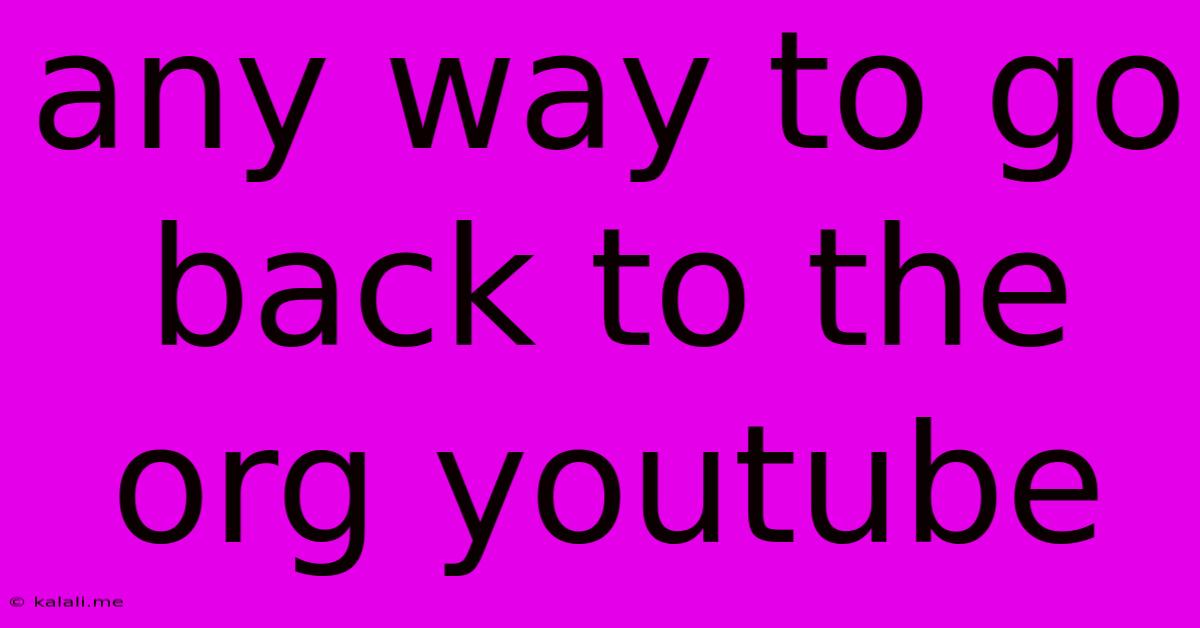Any Way To Go Back To The Org Youtube