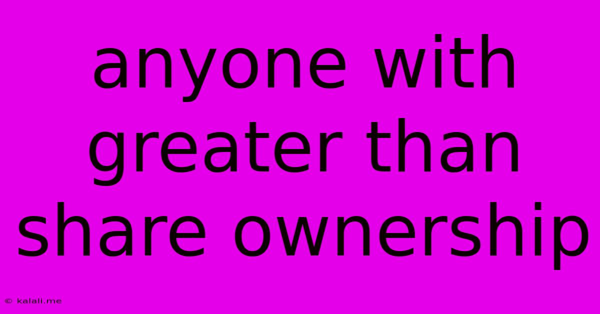 Anyone With Greater Than Share Ownership