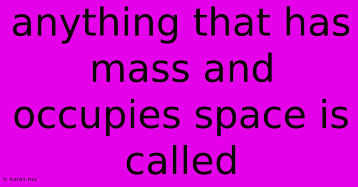 Anything That Has Mass And Occupies Space Is Called