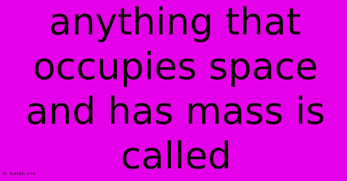 Anything That Occupies Space And Has Mass Is Called