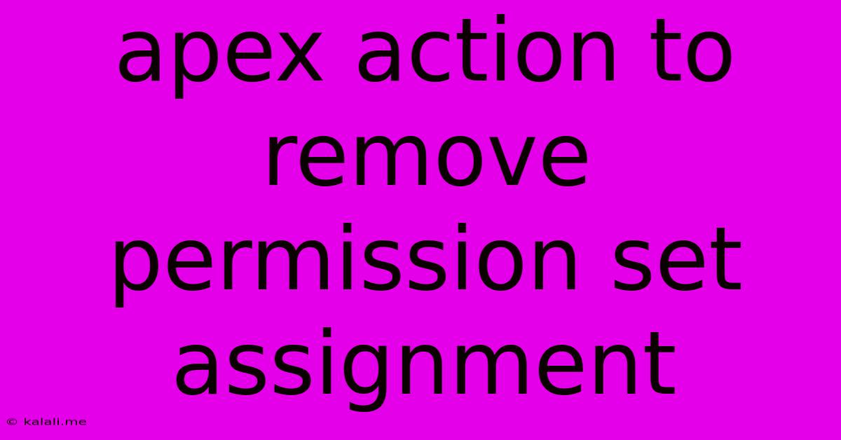 Apex Action To Remove Permission Set Assignment