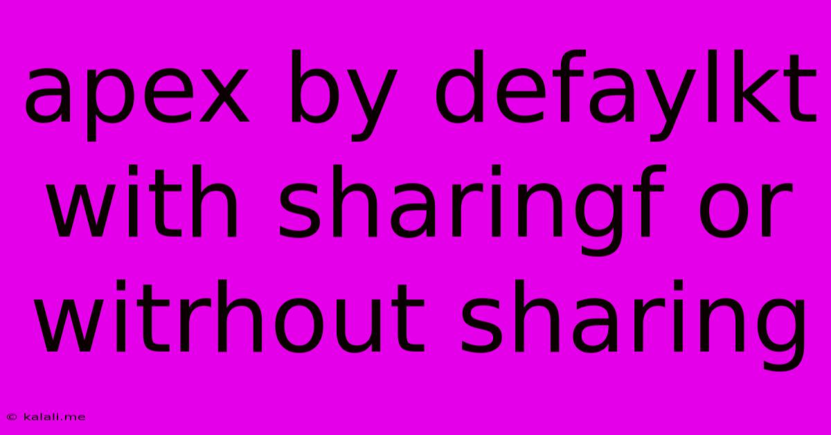 Apex By Defaylkt With Sharingf Or Witrhout Sharing