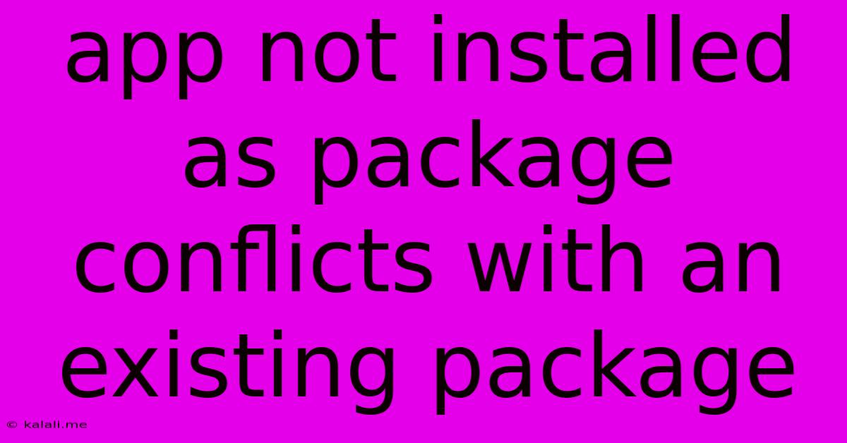 App Not Installed As Package Conflicts With An Existing Package
