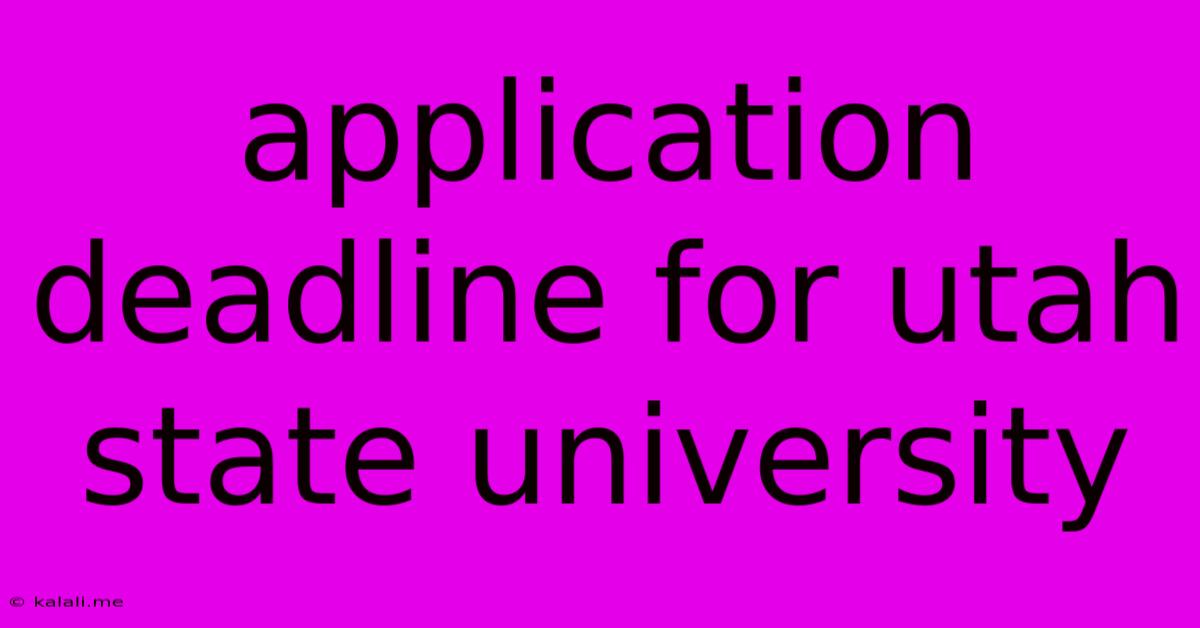 Application Deadline For Utah State University