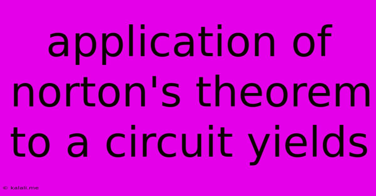 Application Of Norton's Theorem To A Circuit Yields