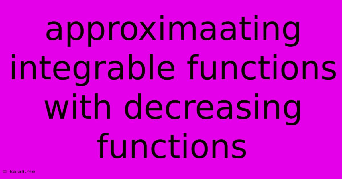 Approximaating Integrable Functions With Decreasing Functions