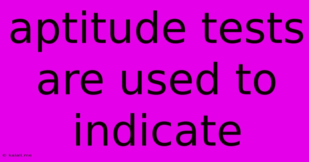 Aptitude Tests Are Used To Indicate