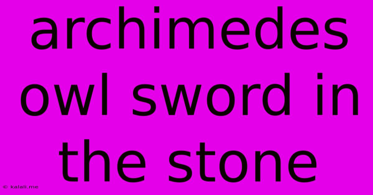 Archimedes Owl Sword In The Stone