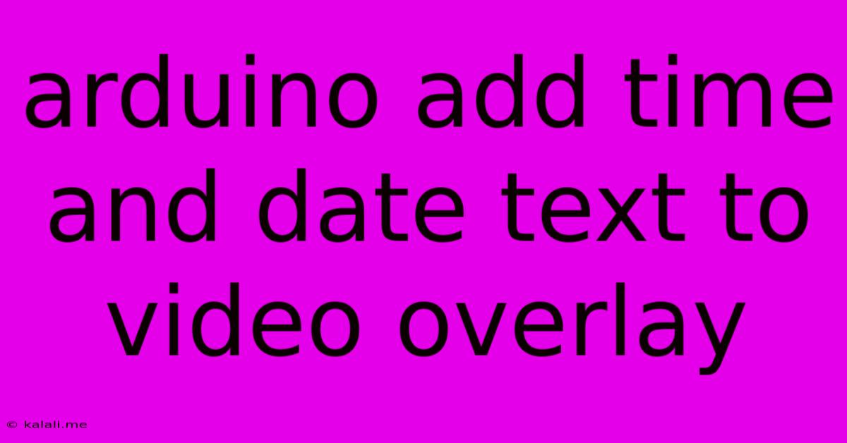Arduino Add Time And Date Text To Video Overlay