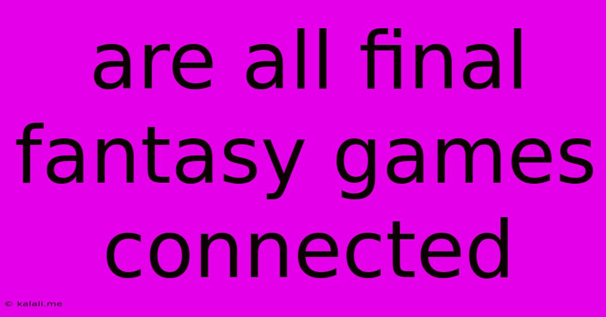 Are All Final Fantasy Games Connected