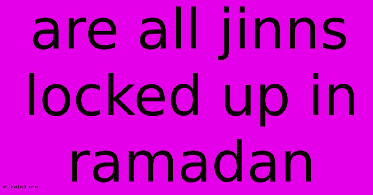 Are All Jinns Locked Up In Ramadan