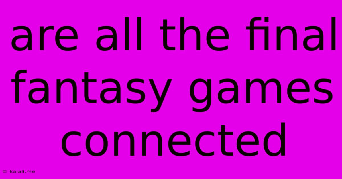 Are All The Final Fantasy Games Connected