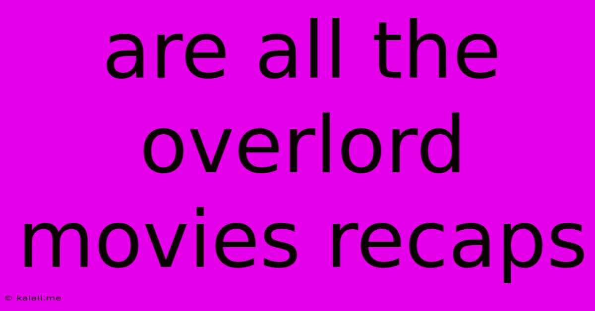 Are All The Overlord Movies Recaps