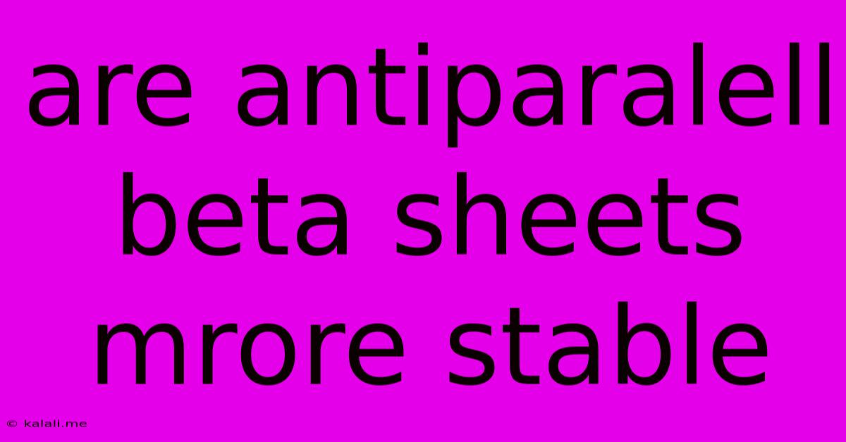 Are Antiparalell Beta Sheets Mrore Stable