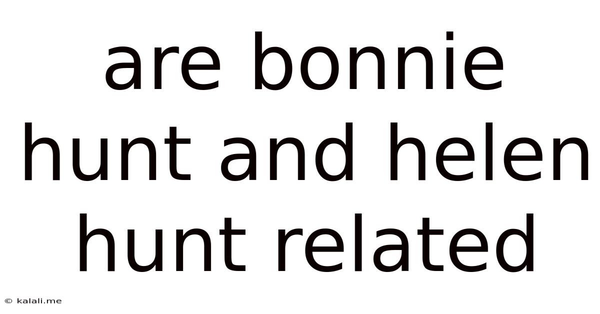 Are Bonnie Hunt And Helen Hunt Related