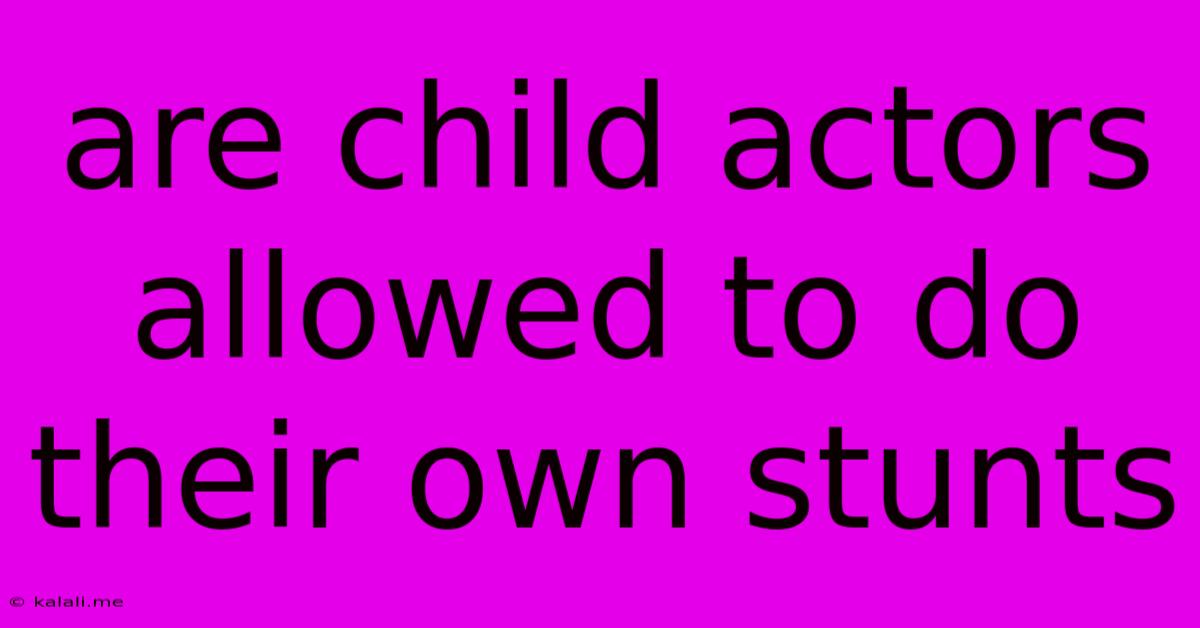Are Child Actors Allowed To Do Their Own Stunts