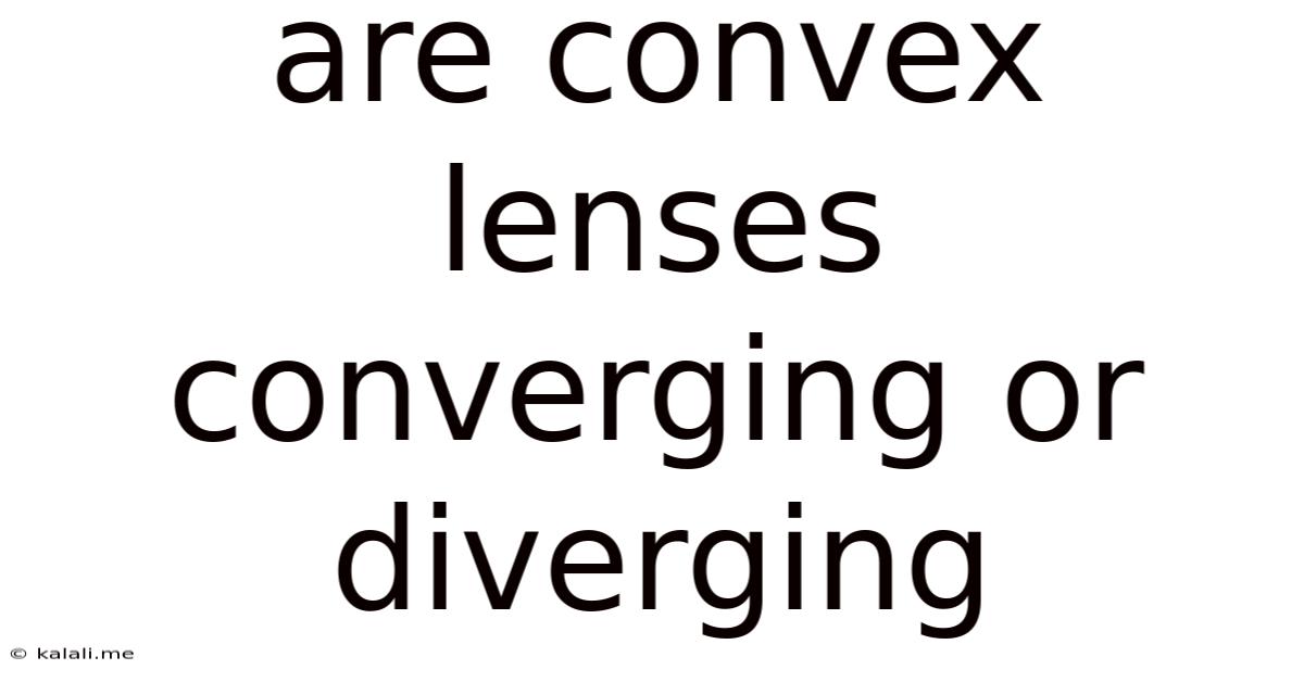 Are Convex Lenses Converging Or Diverging