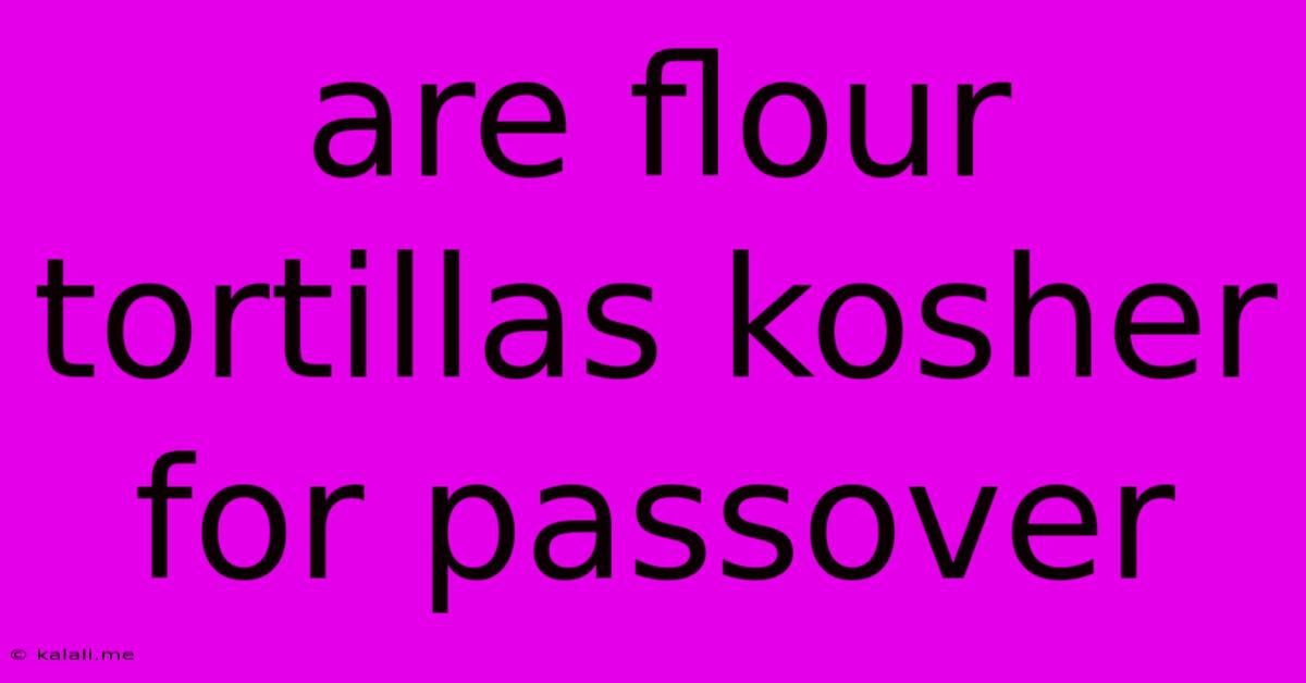 Are Flour Tortillas Kosher For Passover